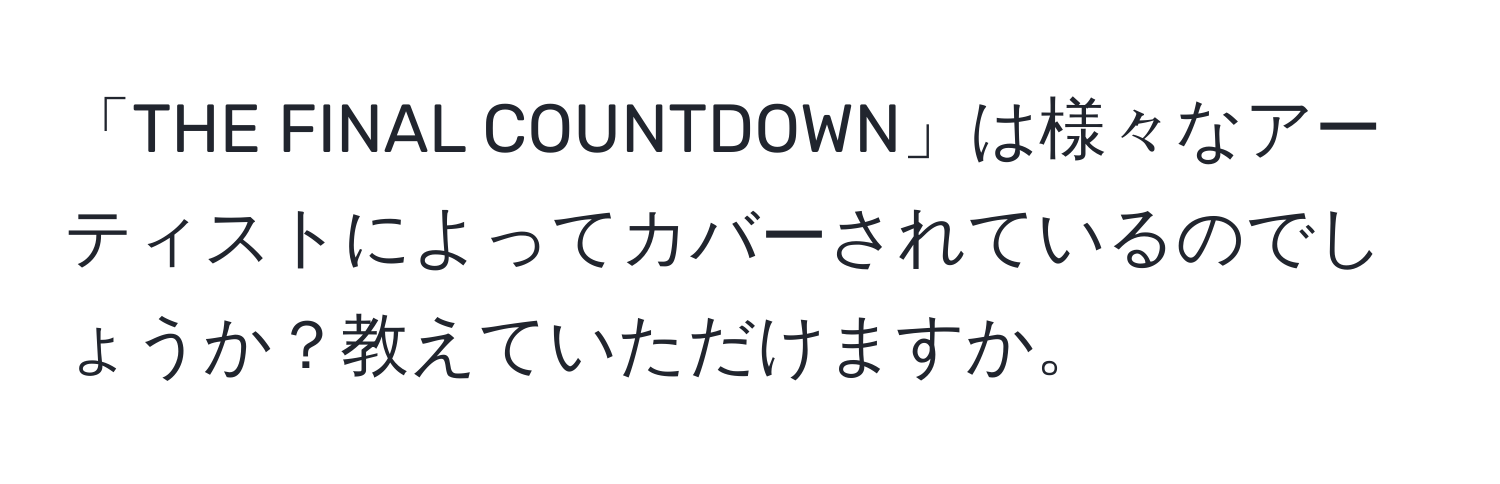 「THE FINAL COUNTDOWN」は様々なアーティストによってカバーされているのでしょうか？教えていただけますか。