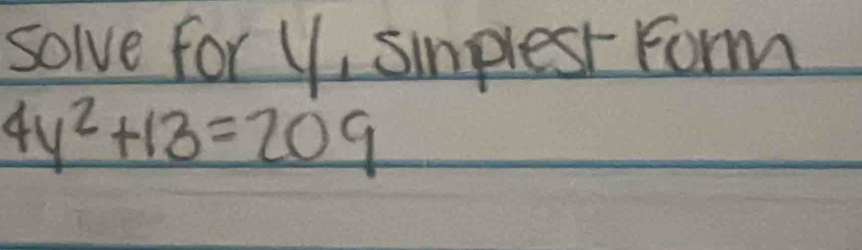 solve for 4, sinplest Form
4y^2+13=209