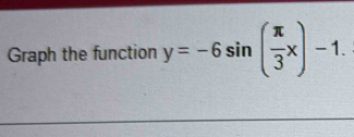 Graph the function y=-6sin ( π /3 x)-1.