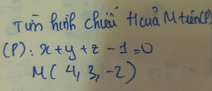 Tun Ruà cha Hcua Mtunce) 
(P ): x+y+z-1=0
M(4,3,-2)