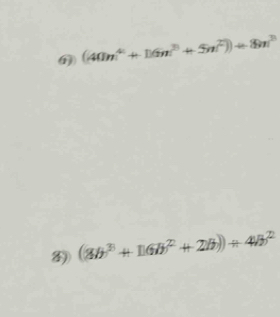 ⑪ (40n^4+1)(2n^3+5n^2))+8m^3
8) (3b^3+16b^2+2b))/ 4b^2