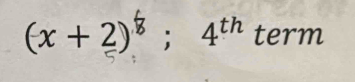 (x+2)^8; 4^(th) term