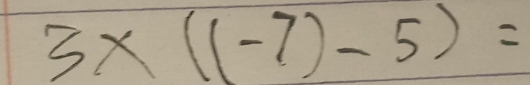 3* ((-7)-5)=