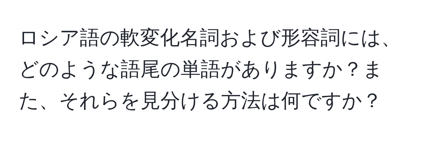 ロシア語の軟変化名詞および形容詞には、どのような語尾の単語がありますか？また、それらを見分ける方法は何ですか？