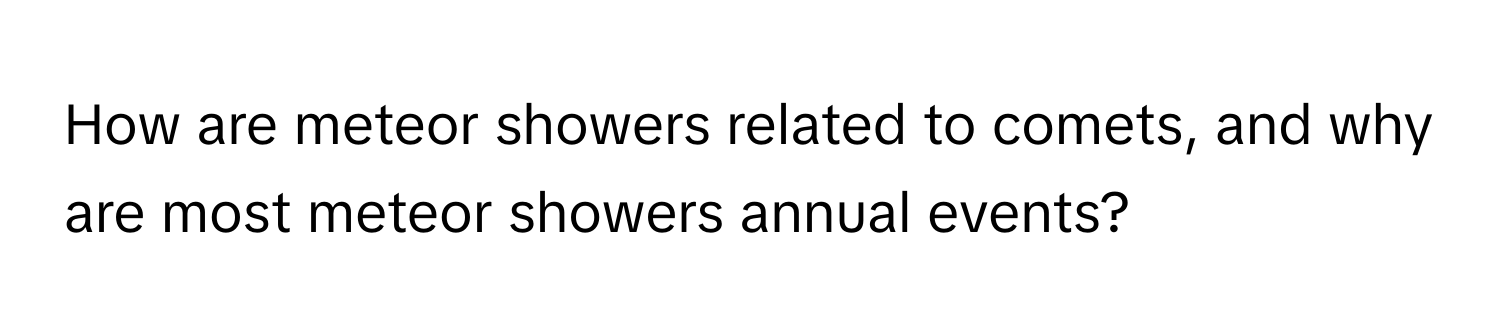 How are meteor showers related to comets, and why are most meteor showers annual events?