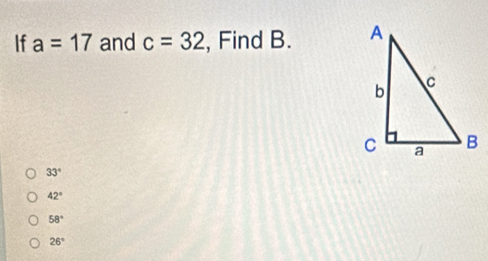 If a=17 and c=32 , Find B.
33°
42°
58°
26°