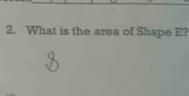 What is the area of Shape E?