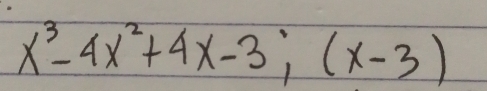 x^3-4x^2+4x-3; (x-3)