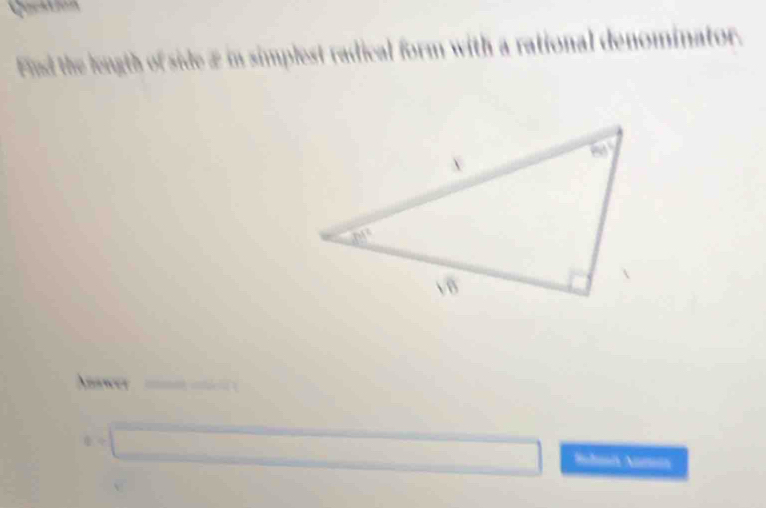 Queation
Fid the length of side æ in simplest radical form with a rational denominator.
Answer
a=□