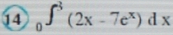 14 _0∈t^3(2x-7e^x)dx