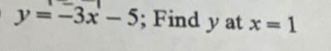 y=-3x-5; Find y at x=1