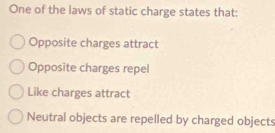 One of the laws of static charge states that:
Opposite charges attract
Opposite charges repel
Like charges attract
Neutral objects are repelled by charged objects