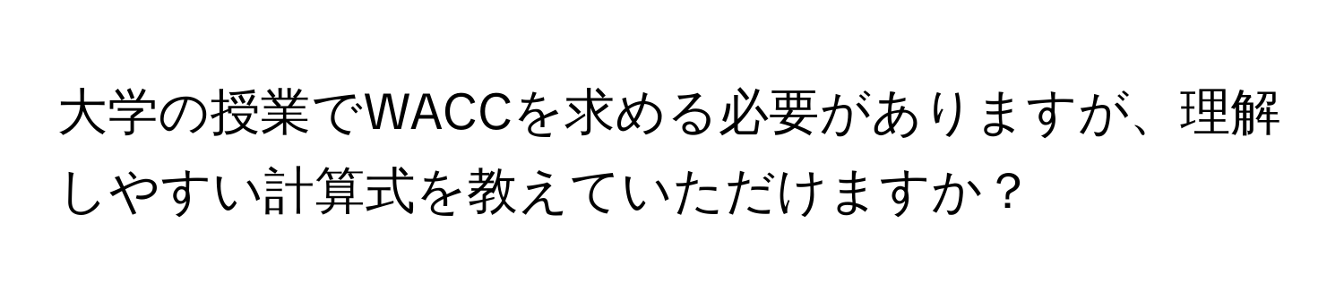 大学の授業でWACCを求める必要がありますが、理解しやすい計算式を教えていただけますか？