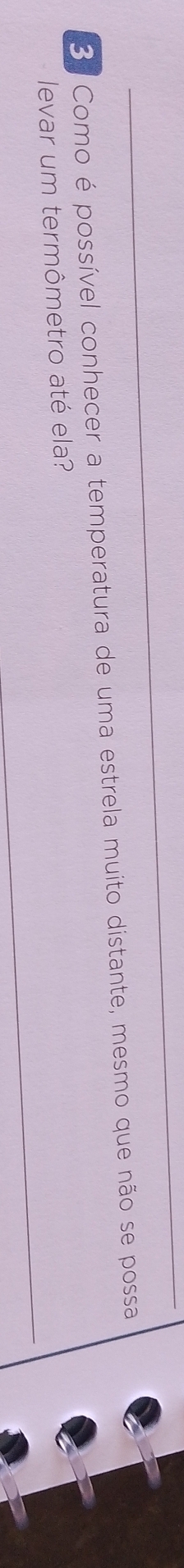 Como é possível conhecer a temperatura de uma estrela muito distante, mesmo que não se possa 
levar um termômetro até ela?