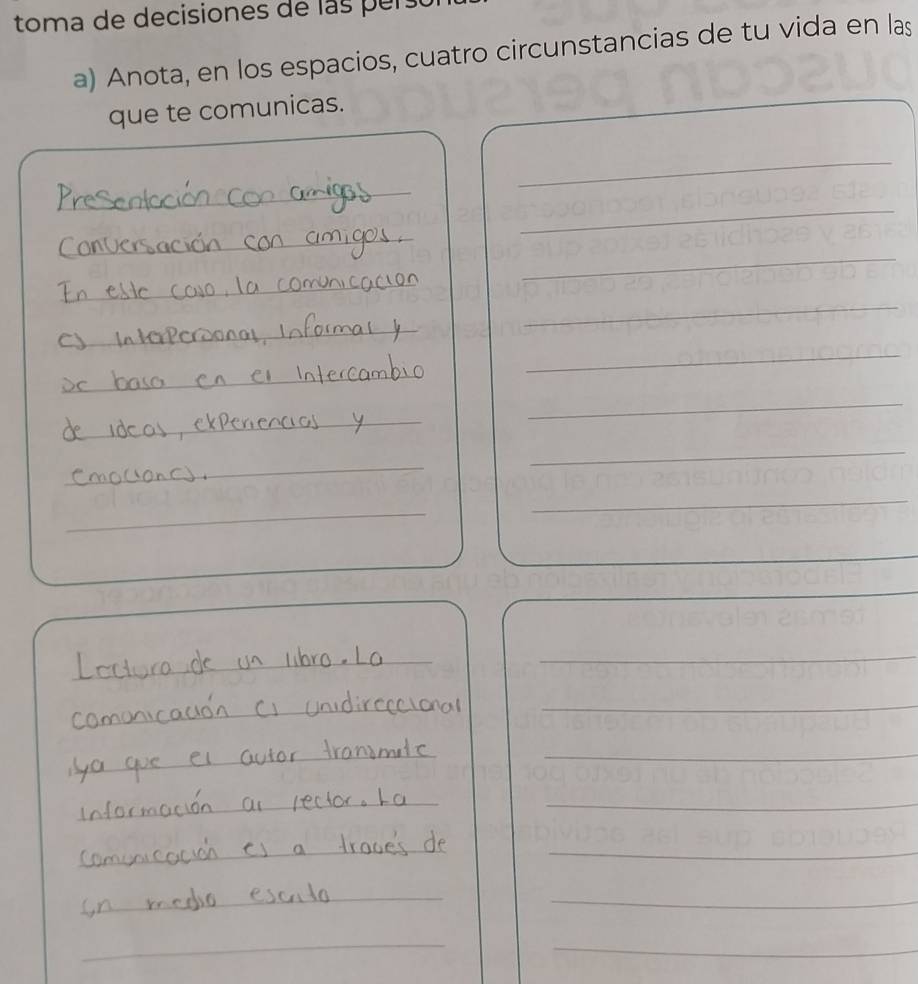 toma de decisiones de las pers 
a) Anota, en los espacios, cuatro circunstancias de tu vida en las 
que te comunicas. 
_ 
_ 
_ 
_ 
_ 
_ 
_ 
_ 
_ 
_ 
_ 
_ 
_ 
_ 
_ 
_ 
_ 
_ 
_ 
_ 
_ 
_ 
__ 
__ 
_ 
_ 
_ 
_