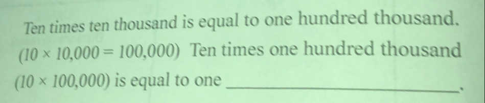 Ten times ten thousand is equal to one hundred thousand.
(10* 10,000=100,000) Ten times one hundred thousand
(10* 100,000) is equal to one
.