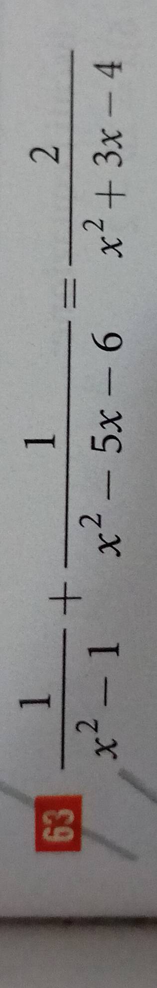 63  1/x^2-1 + 1/x^2-5x-6 = 2/x^2+3x-4 