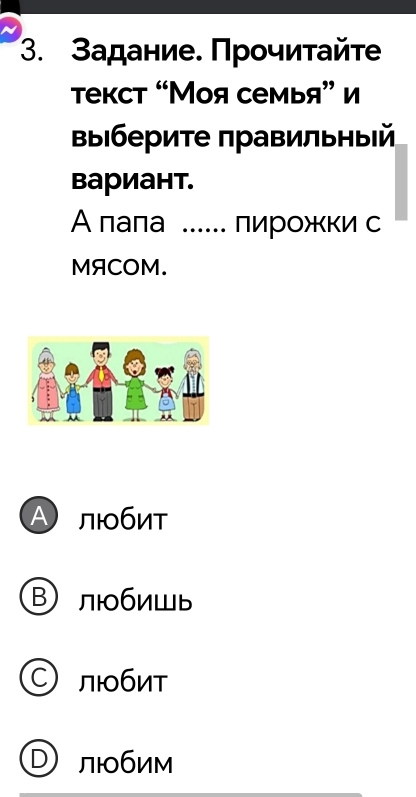 Задание. Πрοчиτайτе
текст “Моя семья” и
Βы⊂берите πравильный
вариант.
А лала .... лирожки с
MACOM.
A лбит
Bлюбишь
C) любит
любим