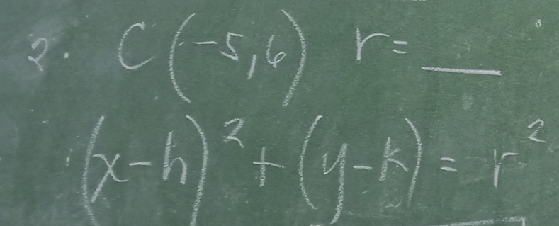 C(-5,6)r=_ 
(x-h)^2+(y-k)=r^2