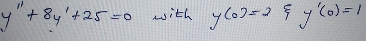 y''+8y'+25=0 with y(0)=2 - 1/2  5 y'(0)=1