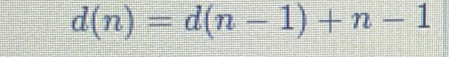 d(n)=d(n-1)+n-1