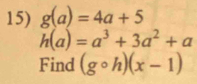 g(a)=4a+5
h(a)=a^3+3a^2+a
Find (gcirc h)(x-1)