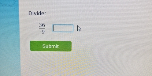 Divide:
 36/-9 =□
Submit