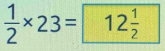  1/2 * 23=12 1/2 
 1/2 