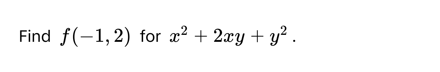 Find $f(-1, 2)$ for $x^2 + 2xy + y^2$.