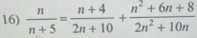  n/n+5 = (n+4)/2n+10 + (n^2+6n+8)/2n^2+10n 