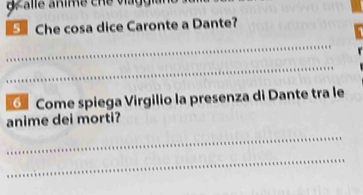 a lle anime ch e v a g y 
S Che cosa dice Caronte a Dante? 
_ 
_ 
G Come spiega Virgilio la presenza di Dante tra le 
anime dei morti? 
_ 
_