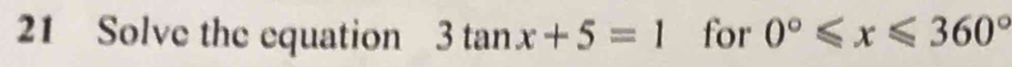 Solve the equation 3tan x+5=1 for 0°≤slant x≤slant 360°