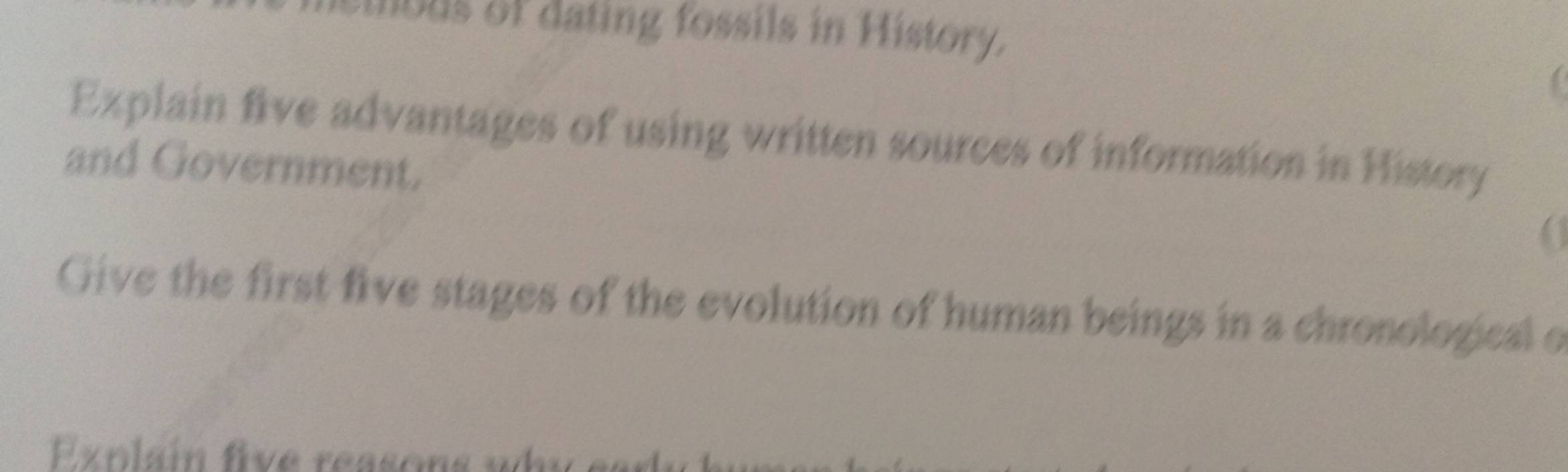 stbus of dating fossils in History. 
Explain five advantages of using written sources of information in History 
and Government. 
Give the first five stages of the evolution of human beings in a chronological o