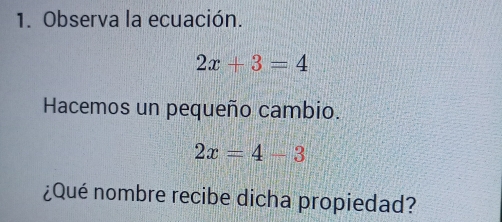 Observa la ecuación.
2x+3=4
Hacemos un pequeño cambio.
2x=4-3
¿Qué nombre recibe dicha propiedad?