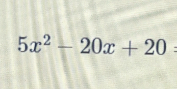 5x^2-20x+20 :