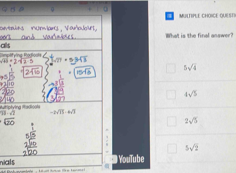 QUESTI
What is the final answer?
al
Simp
sqrt(40)=2
5sqrt(4)
4sqrt(5)
Multi
sqrt(10)· sqrt(2)
2sqrt(5)
5sqrt(2)
nia) YouTube
nd Palynamiale . Must havs like tormel ω