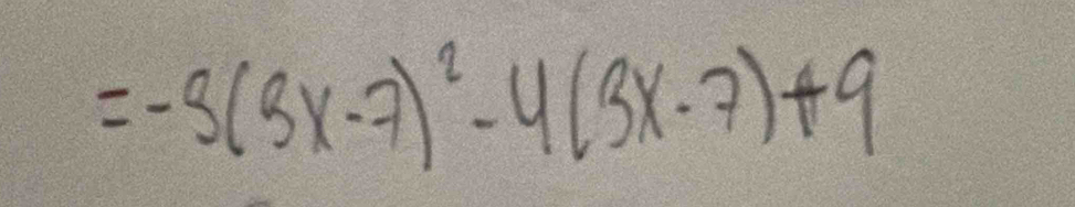 =-3(3x-7)^2-4(3x-7)+9