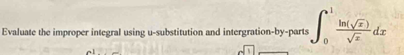 Evaluate the improper integral using u -substitution and intergration-by-parts ∈t _0^(1frac ln (sqrt(x)))sqrt(x)dx