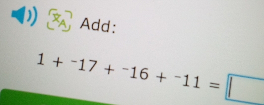 Add:
1+^-17+^-16+^-11=□