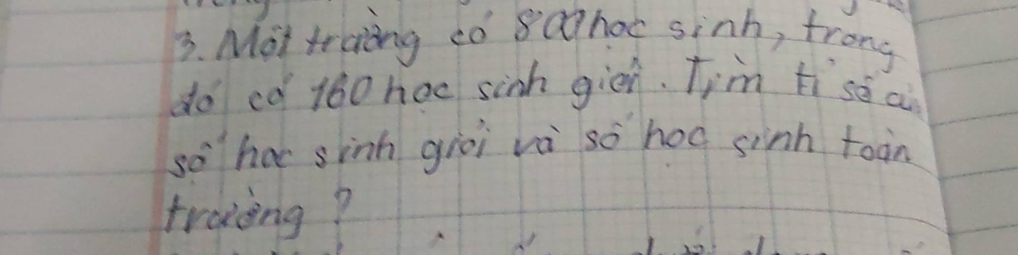 Mot traing co 8aghoc sinh, frong 
do cǒ 160 noe sinh giòn. Tim tise a 
so hac sinh gioi vè so hoo sinh toin 
traing?