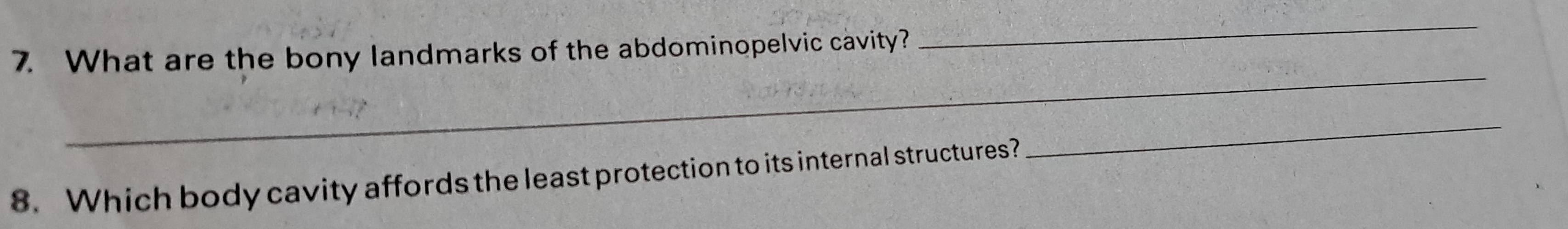 What are the bony landmarks of the abdominopelvic cavity? 
_ 
_ 
8. Which body cavity affords the least protection to its internal structures? 
_