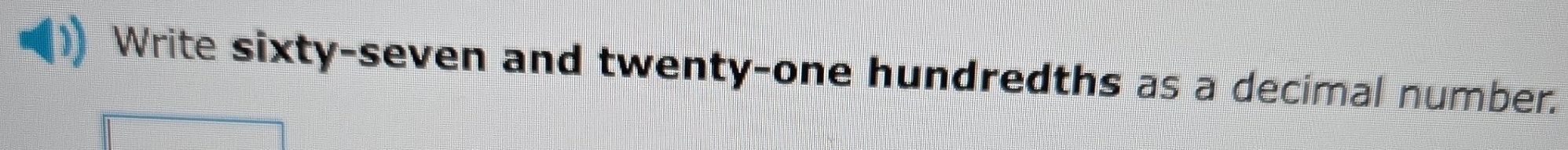 Write sixty-seven and twenty-one hundredths as a decimal number.