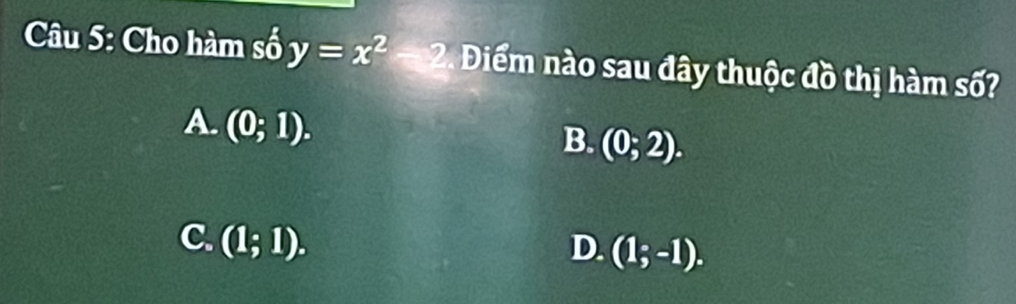 Cho hàm số y=x^2 2. Điểm nào sau đây thuộc đồ thị hàm số?
A. (0;1).
B. (0;2).
C. (1;1).
D. (1;-1).