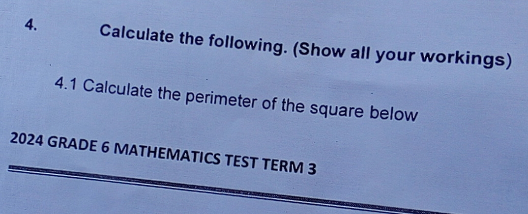 Calculate the following. (Show all your workings) 
4.1 Calculate the perimeter of the square below 
2024 GRADE 6 MATHEMATICS TEST TERM 3