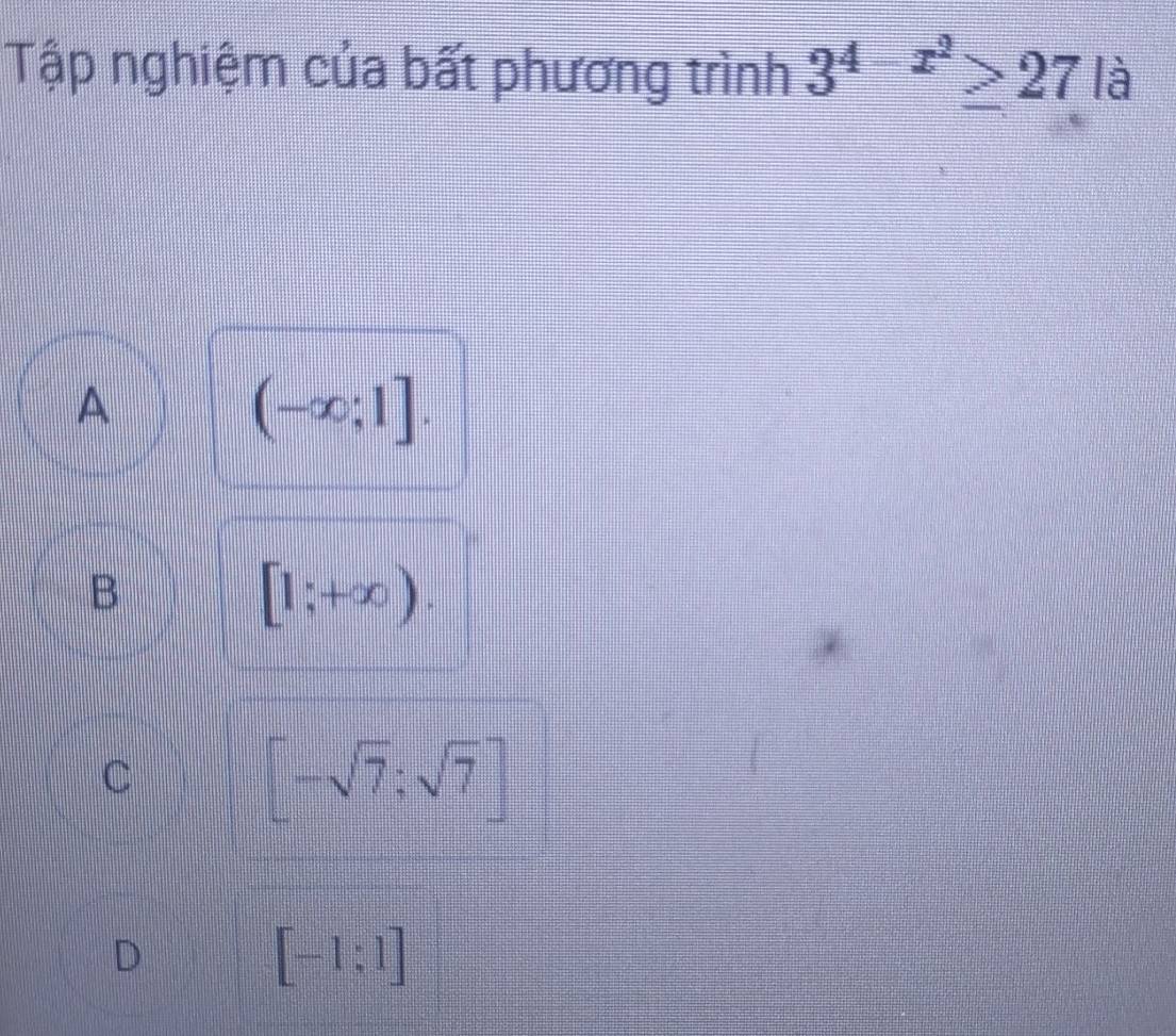 Tập nghiệm của bất phương trình 3^(4-x^2)≥ 27|a
A
(-∈fty ;1].
B
[1;+∈fty ).
C
[-sqrt(7);sqrt(7)]
D
[-1;1]