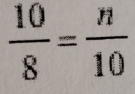  10/8 = n/10 