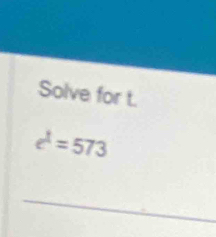 Solve for t.
e^1=573