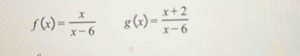 f(x)= x/x-6  g(x)= (x+2)/x-6 