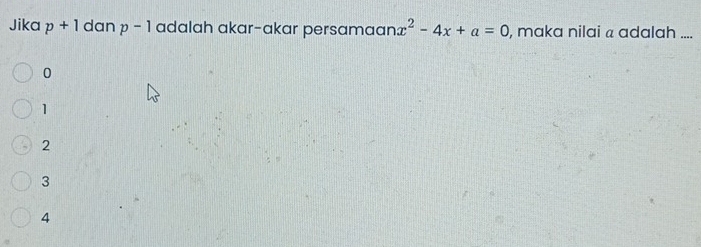 Jika p+1 dan p-1 adalah akar-akar persamaan x^2-4x+a=0 , maka nilai a adalah ....
0
1
2
3
4