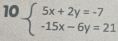 10 beginarrayl 5x+2y=-7 -15x-6y=21endarray.